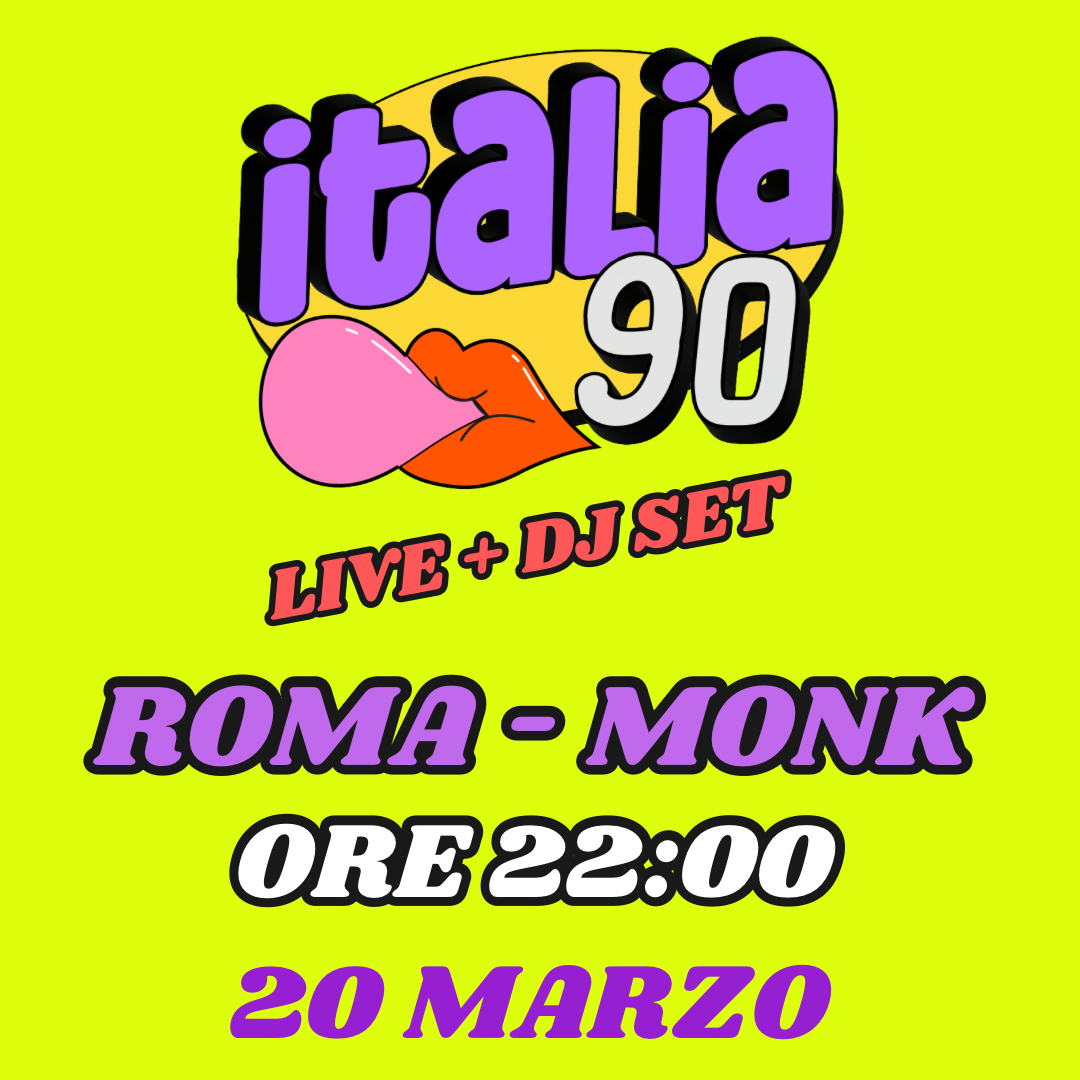 ITALIA 90 PARTY ROMA | LIVE + DJ SET | MONK | 20 MARZO | ORE 22:00
