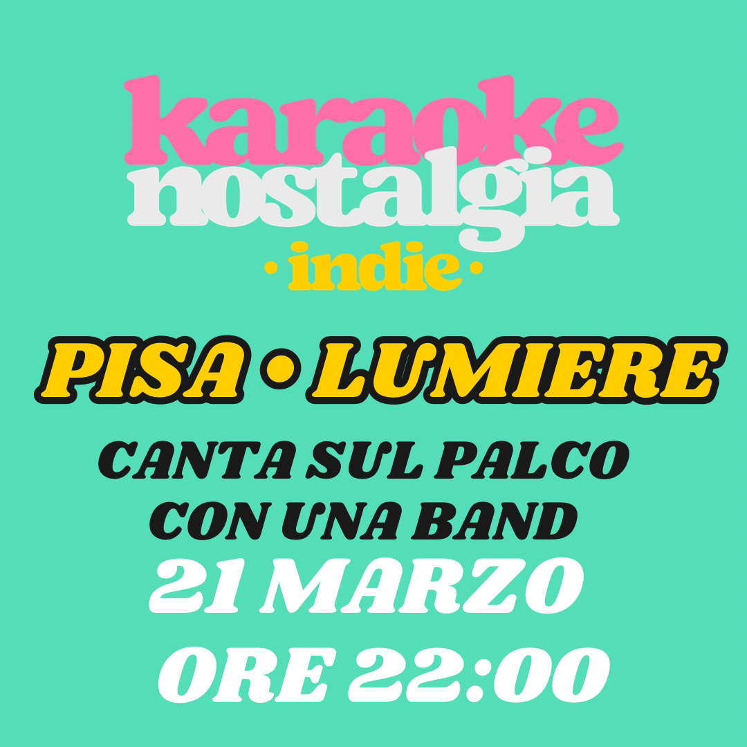 KARAOKE INDIE NOSTALGIA PISA + INDIE CLUB DJ SET @ LUMIERE 21 MARZO | ULTIMA DI STAGIONE